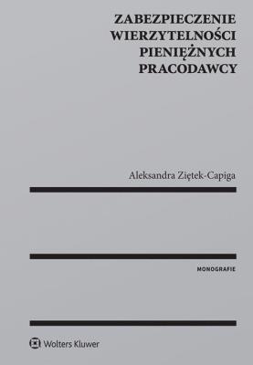 Zabezpieczenie wierzytelności pieniężnych pracodawcy. Autor: Ziętek-Capiga Aleksandra. SmakLiter.pl Okładka książki Zabezpieczenie wierzytelności pieniężnych pracodawcy
