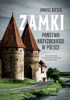 Zamki Państwa Krzyżackiego w Polce. Autor: Bieszk Janusz. SmakLiter.pl Okładka książki Zamki Państwa Krzyżackiego w Polce