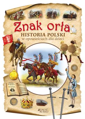 Znak orła Historia Polski w opowieściach dla dzieci. Autor: Dorota Skwark, Aleksander Panek. SmakLiter.pl Okładka książki Znak orła Historia Polski w opowieściach dla dzieci