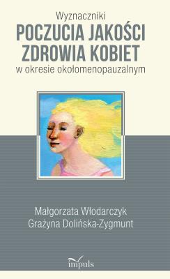 Wyznaczniki poczucia jakości zdrowia kobiet w okresie okołomenopauzalnym. Autor: Dolińska-Zygmunt Grażyna, Małgorzata Włodarczyk. SmakLiter.pl Okładka książki  	  Wyznaczniki poczucia jakości zdrowia kobiet w okresie okołomenopauzalnym
