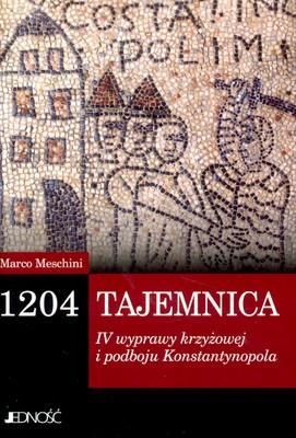 Okładka książki 1204 TAJEMNICA IV WYPRAWY KRZYŻOWEJ I PODBOJU KONSTANTYNOPOLA