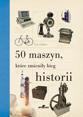 50 maszyn, które zmieniły bieg historii. Autor: Eric Chaline. SmakLiter.pl Okładka książki 50 maszyn, które zmieniły bieg historii