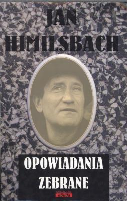 Opowiadania zebrane - Jan Himilsbach. Autor: Jan Himilsbach. SmakLiter.pl Okładka książki Opowiadania zebrane - Jan Himilsbach
