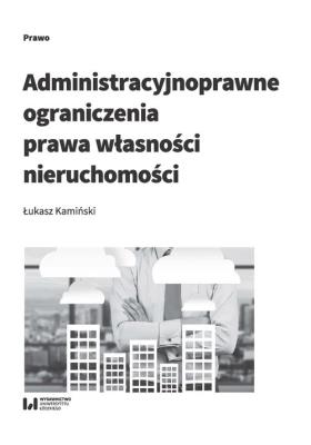 Okładka książki Administracyjnoprawne ograniczenia prawa własności nieruchomości