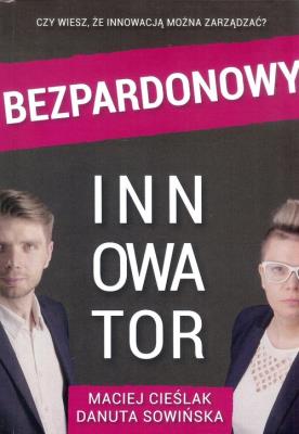 Bezpardonowy innowator. Autor: CIEŚLAK M., Sowińska D.. SmakLiter.pl Okładka książki Bezpardonowy innowator