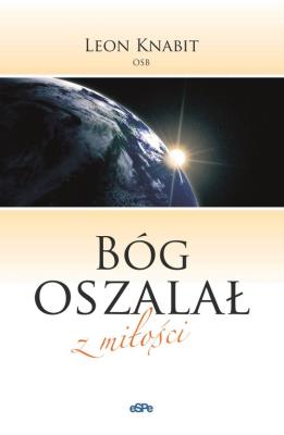 Bóg oszalał z miłości. Autor: O. Leon Knabit OSB. SmakLiter.pl Okładka książki Bóg oszalał z miłości