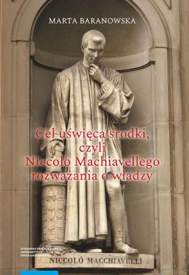 Okładka książki Cel uświęca środki, czyli Niccolò Machiavellego rozważania o władzy