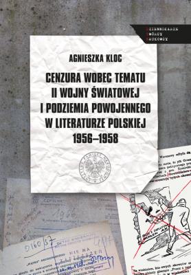 Cenzura wobec tematu II wojny światowej i podziemia powojennego w literaturze polskiej 1956-1958. Autor: Kloc Agnieszka. SmakLiter.pl Okładka książki Cenzura wobec tematu II wojny światowej i podziemia powojennego w literaturze polskiej 1956-1958