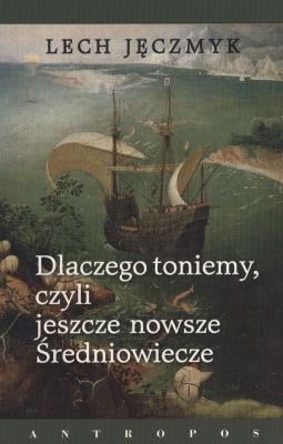 Okładka książki DLACZEGO TONIEMY CZYLI JESZCZE NOWSZE ŚREDNIOWIECZE