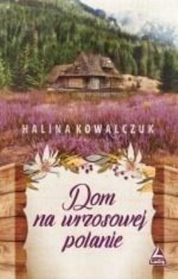 Dom na wrzosowej polanie. Autor: Halina Kowalczuk. SmakLiter.pl Okładka książki Dom na wrzosowej polanie