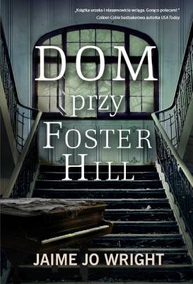 Dom przy Foster Hill. Autor: Wright Jaime Jo. SmakLiter.pl Okładka książki Dom przy Foster Hill