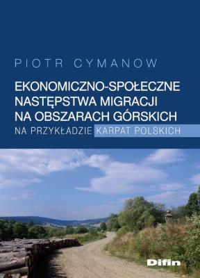 Ekonomiczno-społeczne następstwa migracji na obszarach górskich na przykładzie Karpat Polskich. Autor: Cymanow Piotr. SmakLiter.pl Okładka książki Ekonomiczno-społeczne następstwa migracji na obszarach górskich na przykładzie Karpat Polskich