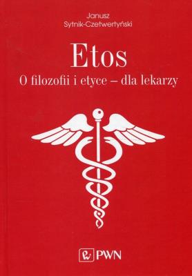 Etos O filozofii i etyce dla lekarzy.. Autor: Janusz Sytnik-Czetwertyński. SmakLiter.pl Okładka książki Etos O filozofii i etyce dla lekarzy.