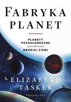 Fabryka planet. Autor: Elizabeth Tasker. SmakLiter.pl Okładka książki Fabryka planet