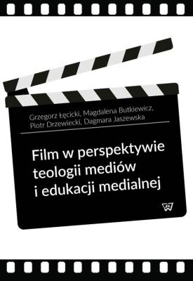 Film w perspektywie teologii mediów i edukacji medialnej. Autor: Magdalena Butkiewicz (red.), Drzewiecki Piotr. SmakLiter.pl Okładka książki Film w perspektywie teologii mediów i edukacji medialnej