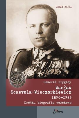 Okładka książki Generał brygady Wacław Scaevola-Wieczorkiewicz 1890-1969