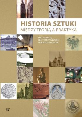 Historia sztuki między teorią a praktyką. Wydawca: Wydawnictwo Uniwersytetu Kardynała Stefana Wyszyńskiego. SmakLiter.pl Opakowanie Historia sztuki między teorią a praktyką