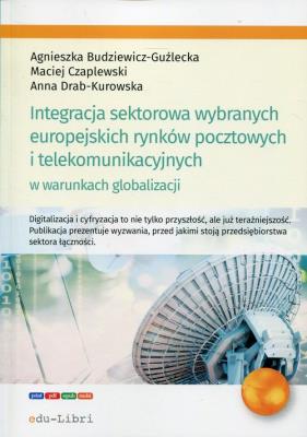 Integracja sektorowa wybranych europejskich rynków pocztowych i telekomunikacyjnych w warunkach globalizacji. Autor: Budziewicz-Guźlecka Agnieszka, Czaplewski Maciej, Drab-Kurowska Anna. SmakLiter.pl Okładka książki Integracja sektorowa wybranych europejskich rynków pocztowych i telekomunikacyjnych w warunkach globalizacji