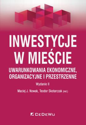 Inwestycje w mieście. Uwarunkowania ekonomiczne, organizacyjne i przestrzenne (wyd. II). Autor: Nowak Maciej J., Teodor Skotarczak (red.). SmakLiter.pl Okładka książki Inwestycje w mieście. Uwarunkowania ekonomiczne, organizacyjne i przestrzenne (wyd. II)