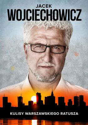 Jacek Wojciechowicz Kulisy warszawskiego ratusza. Autor: Rigamonti Magdalena. SmakLiter.pl Okładka książki Jacek Wojciechowicz Kulisy warszawskiego ratusza