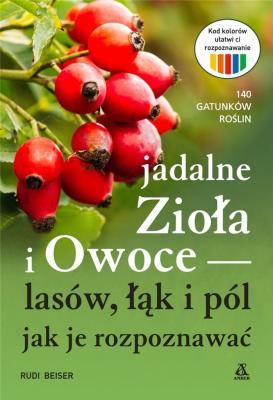 Jadalne zioła i owoce lasów, łąk i pól. Autor: Rudi Beiser. SmakLiter.pl Okładka książki Jadalne zioła i owoce lasów, łąk i pól