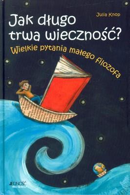Okładka książki JAK DŁUGO TRWA WIECZNOŚĆ. WIELKIE PYTANIA MAŁEGO FILOZOFA