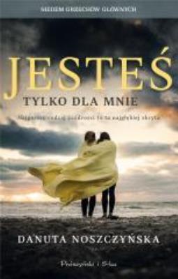 Jesteś tylko dla mnie. Autor: Noszczyńska Danuta. SmakLiter.pl Okładka książki Jesteś tylko dla mnie