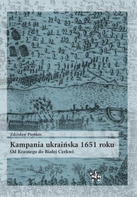 Kampania ukraińska 1651 roku Od Krasnego do Białej Cerkwi. Autor: Pieńkos Zdzisław. SmakLiter.pl Okładka książki Kampania ukraińska 1651 roku Od Krasnego do Białej Cerkwi