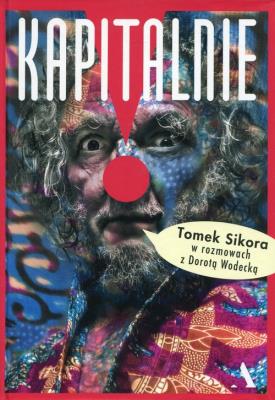 Kapitalnie. Tomasz Sikora w rozmowach z Dorotą Wodecką. Autor: Wodecka Dorota, Sikora Tomasz. SmakLiter.pl Okładka książki Kapitalnie. Tomasz Sikora w rozmowach z Dorotą Wodecką