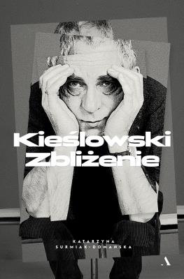 Kieślowski. Zbliżenie. Autor: Katarzyna Surmiak-Domańska. SmakLiter.pl Okładka książki Kieślowski. Zbliżenie
