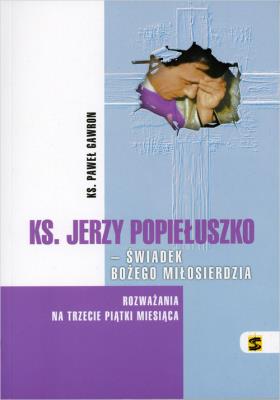 ks. Jerzy Popiełuszko - świadek Bożego Miłosierdzia. Autor: ks. Paweł Gawron. SmakLiter.pl Okładka książki ks. Jerzy Popiełuszko - świadek Bożego Miłosierdzia