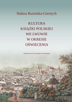 Kultura książki polskiej we Lwowie w okresie oświecenia. Autor: Rusińska-Giertych Halina. SmakLiter.pl Okładka książki Kultura książki polskiej we Lwowie w okresie oświecenia