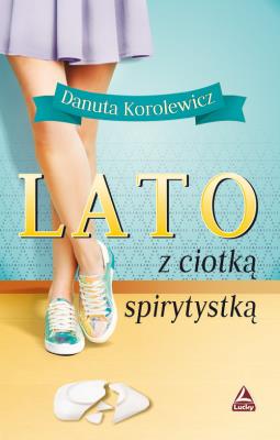 Lato z ciotką spirytystką. Autor: Danuta Korolewicz. SmakLiter.pl Okładka książki Lato z ciotką spirytystką