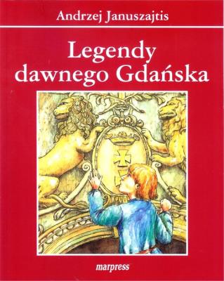 Legendy dawnego Gdańska. Autor: Januszajtis Andrzej. SmakLiter.pl Okładka książki Legendy dawnego Gdańska