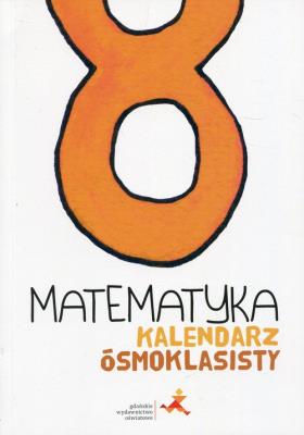 Matematyka SP 8 Kalendarz ósmoklasisty GWO. Autor: Dobrowolska Małgorzata, Janowicz Jerzy, Karpiński Marcin, Lech Jacek, Orzeszek Agnieszka, Tokarska Mariola, Piotr Zarzycki. SmakLiter.pl Okładka książki Matematyka SP 8 Kalendarz ósmoklasisty GWO