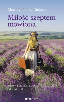 Miłość szeptem mówiona. Autor: Monika Joanna Cieluch. SmakLiter.pl Okładka książki Miłość szeptem mówiona