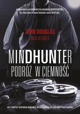 Mindhunter. Podróż w ciemność. Autor: John Douglas, Mark Olshaker. SmakLiter.pl Okładka książki Mindhunter. Podróż w ciemność