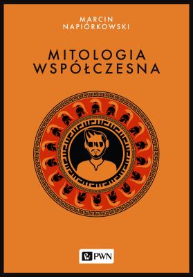 Mitologia współczesna. Autor: Napiórkowski Marcin. SmakLiter.pl Okładka książki Mitologia współczesna
