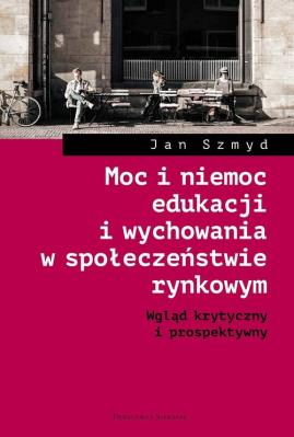 Moc i niemoc edukacji i wychowania w społeczeństwie rynkowym. Autor: Szmyd Jan. SmakLiter.pl Okładka książki Moc i niemoc edukacji i wychowania w społeczeństwie rynkowym