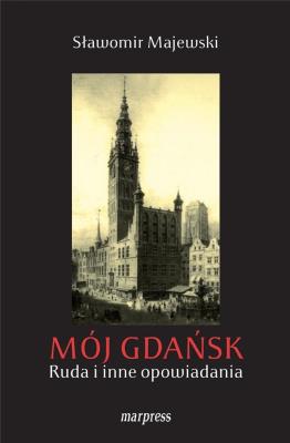 Mój Gdańsk. Ruda i inne opowiadania. Autor: Majewski Sławomir. SmakLiter.pl Okładka książki Mój Gdańsk. Ruda i inne opowiadania