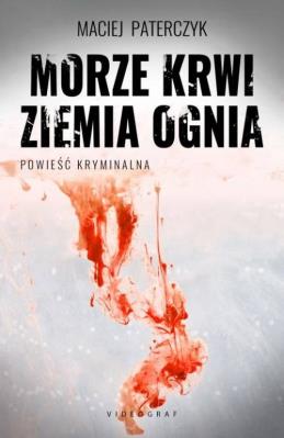Morze krwi ziemia ognia. Autor: Paterczyk Maciej. SmakLiter.pl Okładka książki Morze krwi ziemia ognia