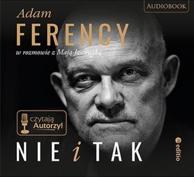 Nie i Tak. Adam Ferency w rozmowie z Mają Jaszewsk. Autor: Adam Ferency, Maja Jaszewska. SmakLiter.pl Okładka książki Nie i Tak. Adam Ferency w rozmowie z Mają Jaszewsk