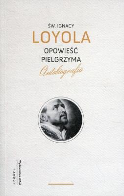 Opowieść pielgrzyma (wyd.4). Autor: Loyola Ignacy. SmakLiter.pl Okładka książki Opowieść pielgrzyma (wyd.4)