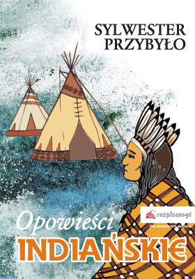 Opowieści indiańskie. Autor: Przybyło Sylwester. SmakLiter.pl Okładka książki Opowieści indiańskie