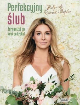 Perfekcyjny ślub Zorganizuj go krok po kroku. Autor: Rozenek-Majdan Małgorzata. SmakLiter.pl Okładka książki Perfekcyjny ślub Zorganizuj go krok po kroku