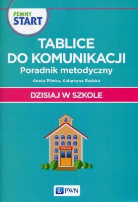 Pewny Start Dzisiaj w szkole Tablice do komunikacji Poradnik metodyczny. Autor: Aneta Pliwka, Katarzyna Radzka. SmakLiter.pl Okładka książki Pewny Start Dzisiaj w szkole Tablice do komunikacji Poradnik metodyczny