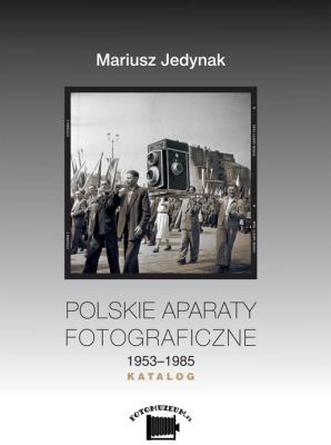 Polskie aparaty fotograficzne 1953-1985 Katalog. Autor: Jedynak Mariusz. SmakLiter.pl Okładka książki Polskie aparaty fotograficzne 1953-1985 Katalog