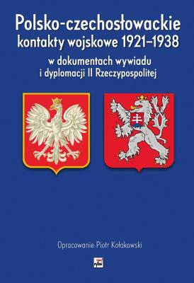 Okładka książki Polsko-czechosłowackie kontakty wojskowe 1921-1938 w dokumentach wywiadu i dyplomacji II Rzeczypospo