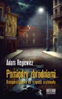 Pomiędzy zbrodniami. Komparatystyka na tropach.... Autor: Regiewicz Adam. SmakLiter.pl Okładka książki Pomiędzy zbrodniami. Komparatystyka na tropach...