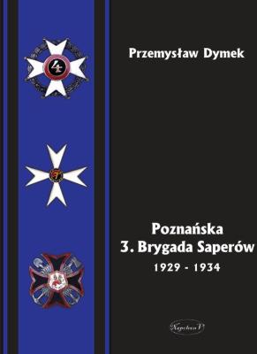 Poznańska 3. Brygada Saperów 1929-1934. Autor: Dymek Przemysław. SmakLiter.pl Okładka książki Poznańska 3. Brygada Saperów 1929-1934